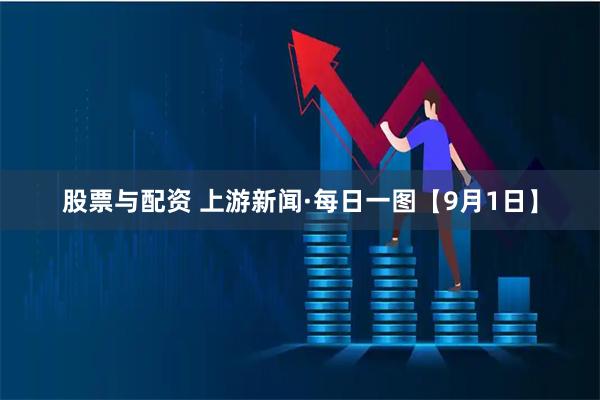 股票与配资 上游新闻·每日一图【9月1日】